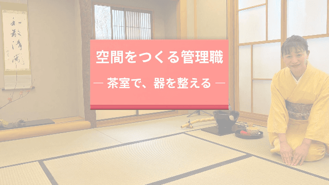 空間をつくる管理職 茶室で器を整える