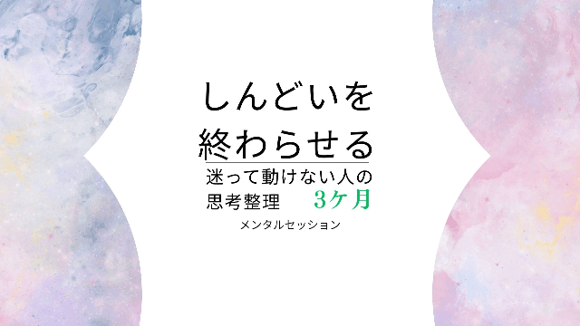 【3ヶ月 7回】しんどいを終わらせる | 迷って動けない人の思考整理(医療連携可能)